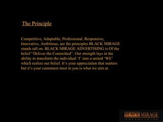 The Principle Competitive, Adaptable, Professional, Responsive, Innovative, Ambitious, are the principles BLACK MIRAGE sta...