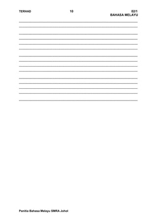 TERHAD 10 02/1
BAHASA MELAYU
Panitia Bahasa Melayu SMRA Johol
---------------------------------------------------------------------------------------------------------------------------
---------------------------------------------------------------------------------------------------------------------------
---------------------------------------------------------------------------------------------------------------------------
---------------------------------------------------------------------------------------------------------------------------
---------------------------------------------------------------------------------------------------------------------------
---------------------------------------------------------------------------------------------------------------------------
---------------------------------------------------------------------------------------------------------------------------
---------------------------------------------------------------------------------------------------------------------------
---------------------------------------------------------------------------------------------------------------------------
---------------------------------------------------------------------------------------------------------------------------
---------------------------------------------------------------------------------------------------------------------------
---------------------------------------------------------------------------------------------------------------------------
---------------------------------------------------------------------------------------------------------------------------
---------------------------------------------------------------------------------------------------------------------------
---------------------------------------------------------------------------------------------------------------------------
 