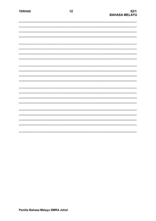 TERHAD 12 02/1
BAHASA MELAYU
Panitia Bahasa Melayu SMRA Johol
---------------------------------------------------------------------------------------------------------------------------
---------------------------------------------------------------------------------------------------------------------------
---------------------------------------------------------------------------------------------------------------------------
---------------------------------------------------------------------------------------------------------------------------
---------------------------------------------------------------------------------------------------------------------------
---------------------------------------------------------------------------------------------------------------------------
---------------------------------------------------------------------------------------------------------------------------
---------------------------------------------------------------------------------------------------------------------------
---------------------------------------------------------------------------------------------------------------------------
---------------------------------------------------------------------------------------------------------------------------
---------------------------------------------------------------------------------------------------------------------------
---------------------------------------------------------------------------------------------------------------------------
---------------------------------------------------------------------------------------------------------------------------
---------------------------------------------------------------------------------------------------------------------------
---------------------------------------------------------------------------------------------------------------------------
---------------------------------------------------------------------------------------------------------------------------
---------------------------------------------------------------------------------------------------------------------------
---------------------------------------------------------------------------------------------------------------------------
---------------------------------------------------------------------------------------------------------------------------
---------------------------------------------------------------------------------------------------------------------------
---------------------------------------------------------------------------------------------------------------------------
 