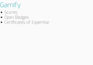 Gamify
Scores
OpenBadges
CertificatesofExpertise

 