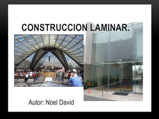 CONSTRUCCION LAMINAR.
Autor: Noel David
 