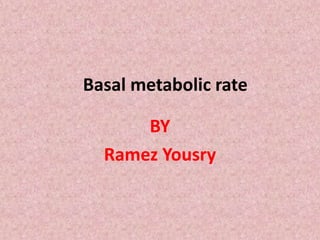 Basal metabolic rate
BY
Ramez Yousry
 