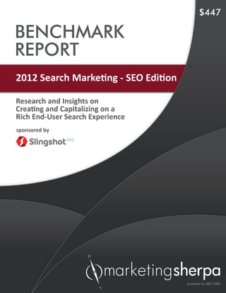 $447

BENCHMARK
REPORT
2012 Search Marketing - SEO Edition

Research and Insights on
Creating and Capitalizing on a
Rich End-User Search Experience
sponsored by
 