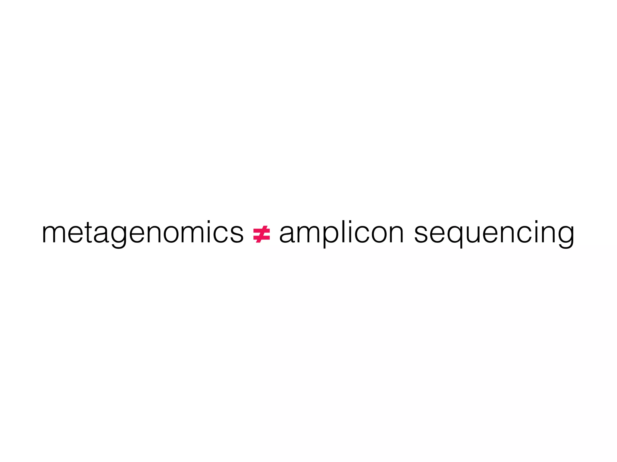 metagenomics ≠ amplicon sequencing
 