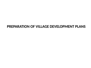PREPARATION OF VILLAGE DEVELOPMENT PLANS
 