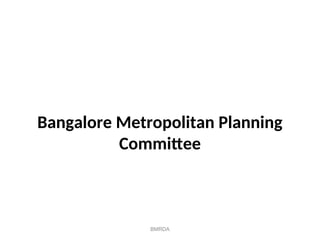 BMRDA
Bangalore Metropolitan Planning
Committee
 