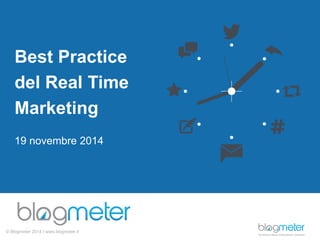 © Blogmeter 2014 I www.blogmeter.it 
Best Practice 
del Real Time 
Marketing 
19 novembre 2014  