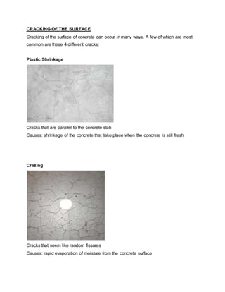 CRACKING OF THE SURFACE
Cracking of the surface of concrete can occur in many ways. A few of which are most
common are the...