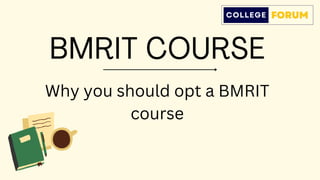BMRIT COURSE
Why you should opt a BMRIT
course
 