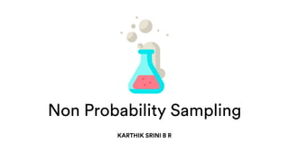 Non Probability Sampling
KARTHIK SRINI B R
 