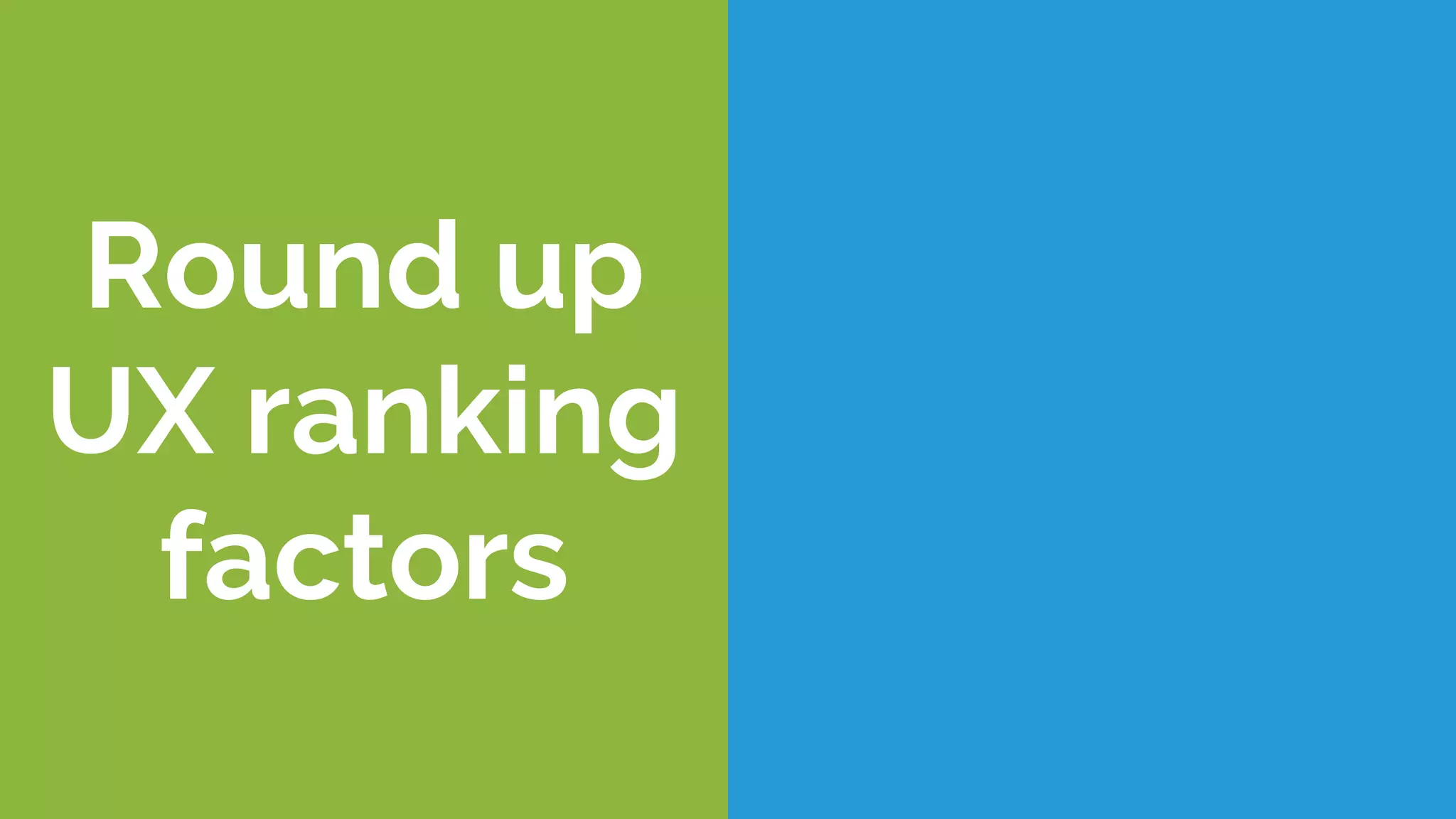 Round up
UX ranking
factors
 