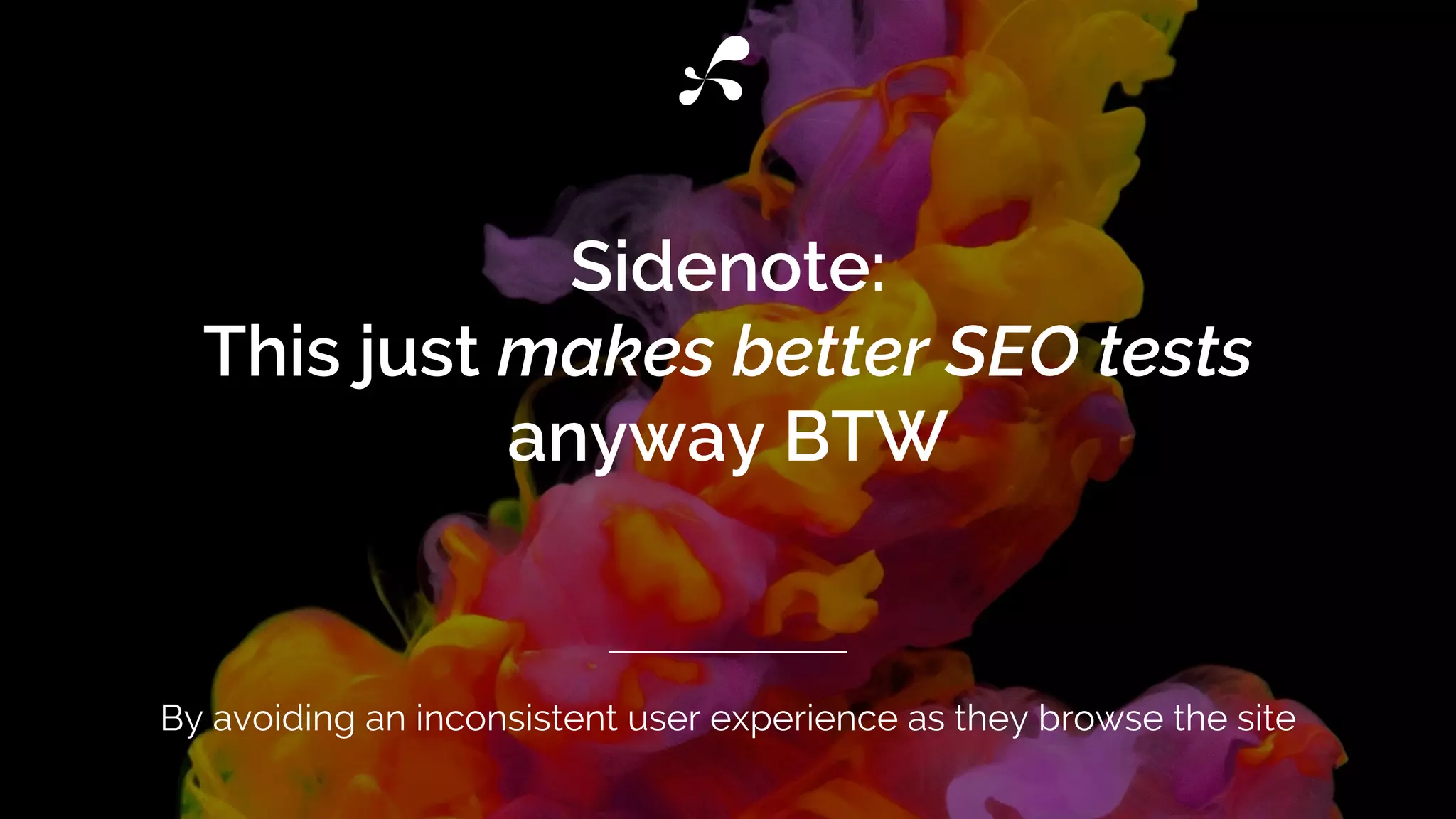 Sidenote:
This just makes better SEO tests
anyway BTW
By avoiding an inconsistent user experience as they browse the site
 