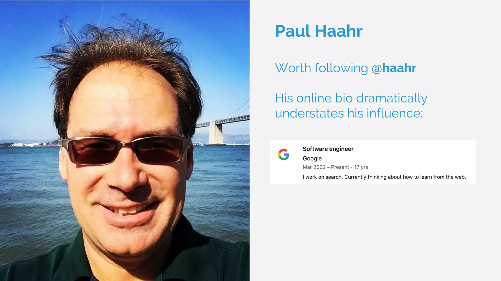 Paul Haahr
Worth following @haahr
His online bio dramatically
understates his influence:
 