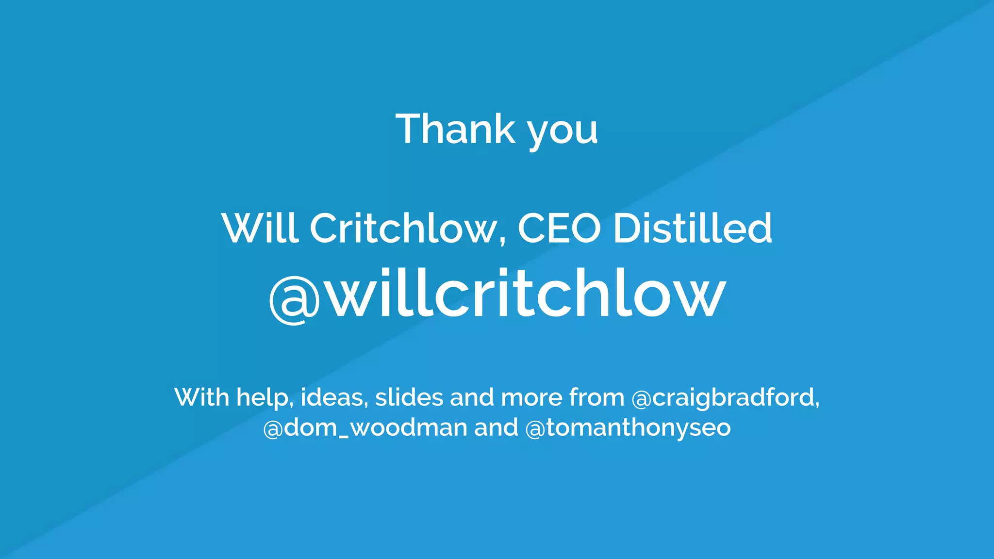 Thank you
Will Critchlow, CEO Distilled
@willcritchlow
With help, ideas, slides and more from @craigbradford,
@dom_woodman and @tomanthonyseo
 