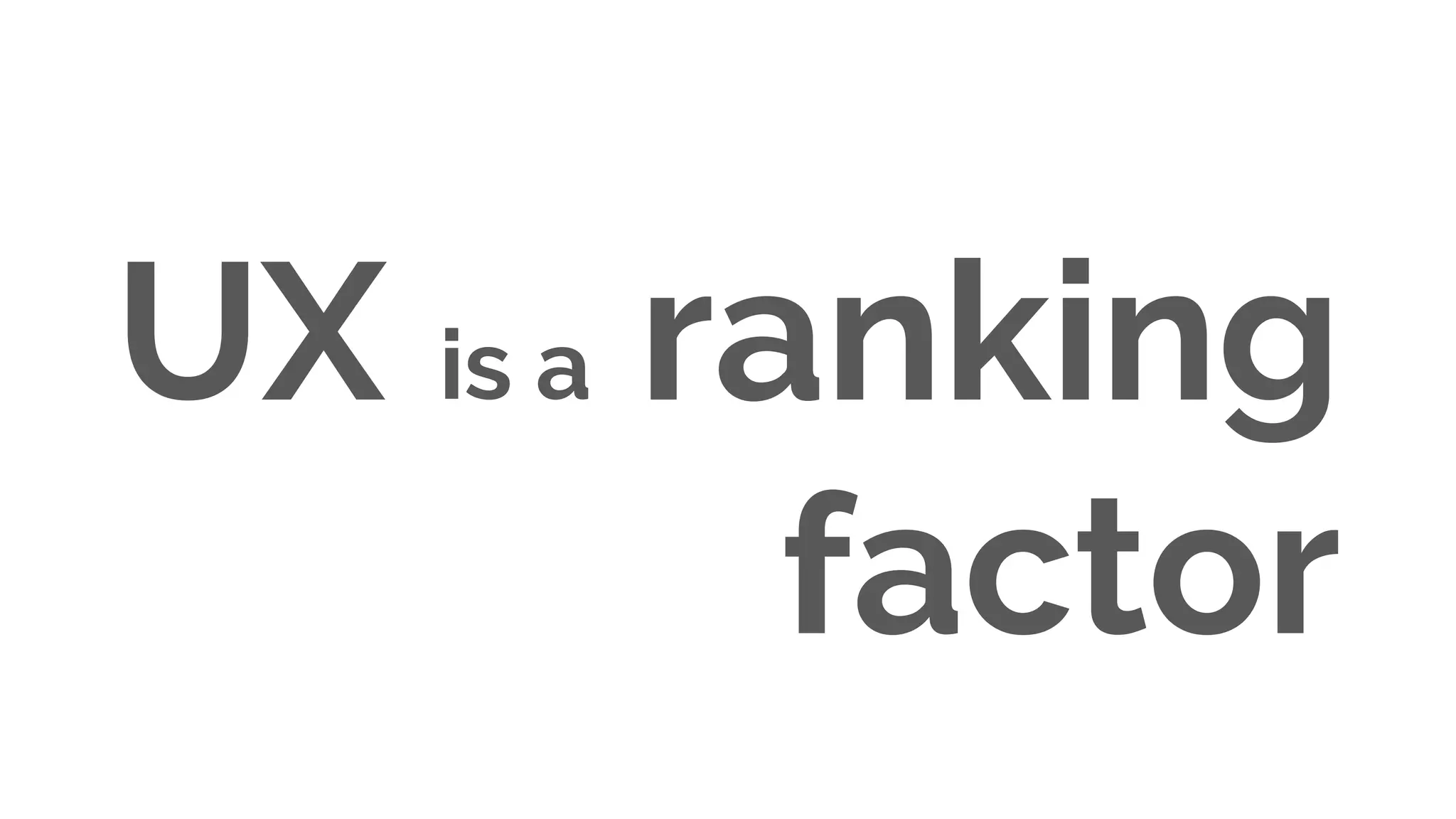 UX is a ranking
factor
 
