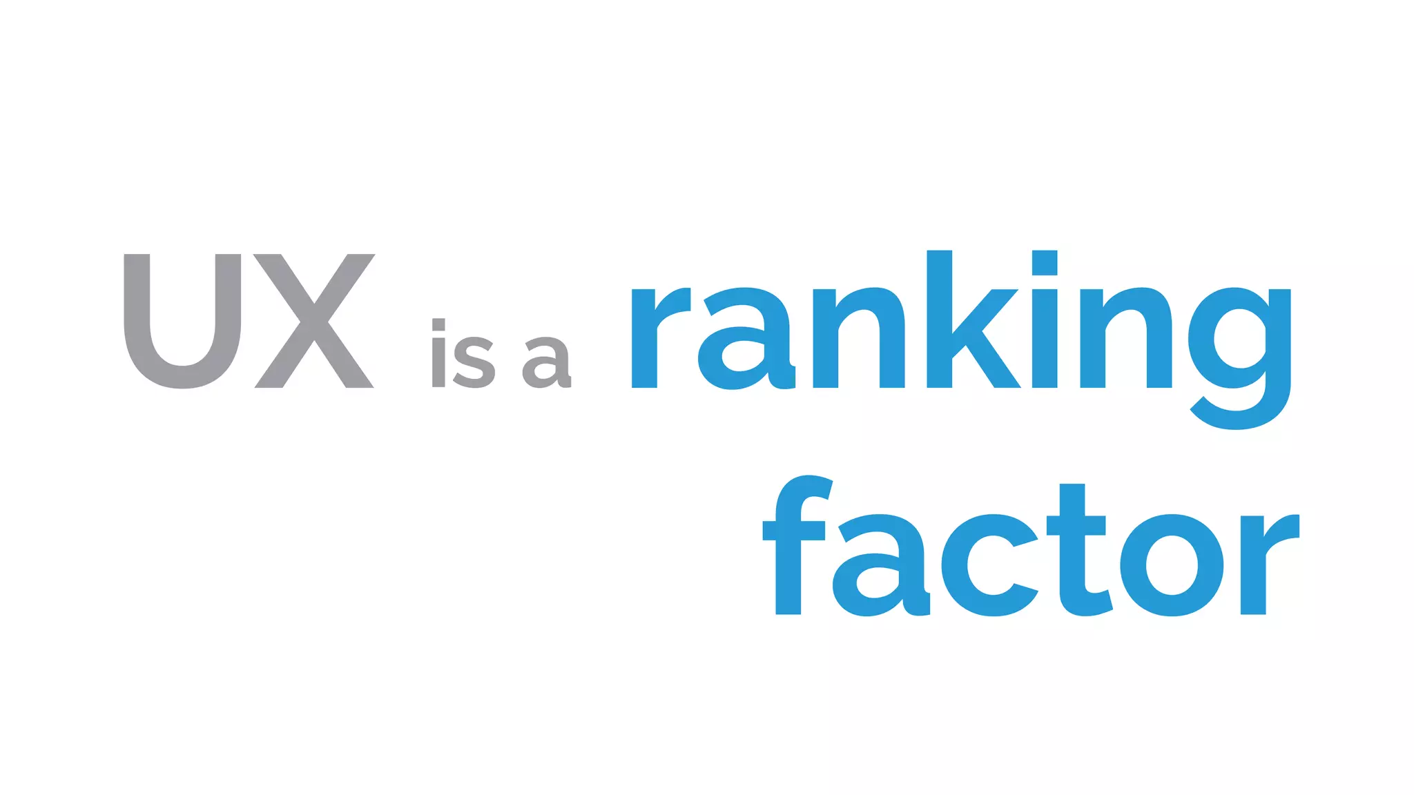 UX is a ranking
factor
 