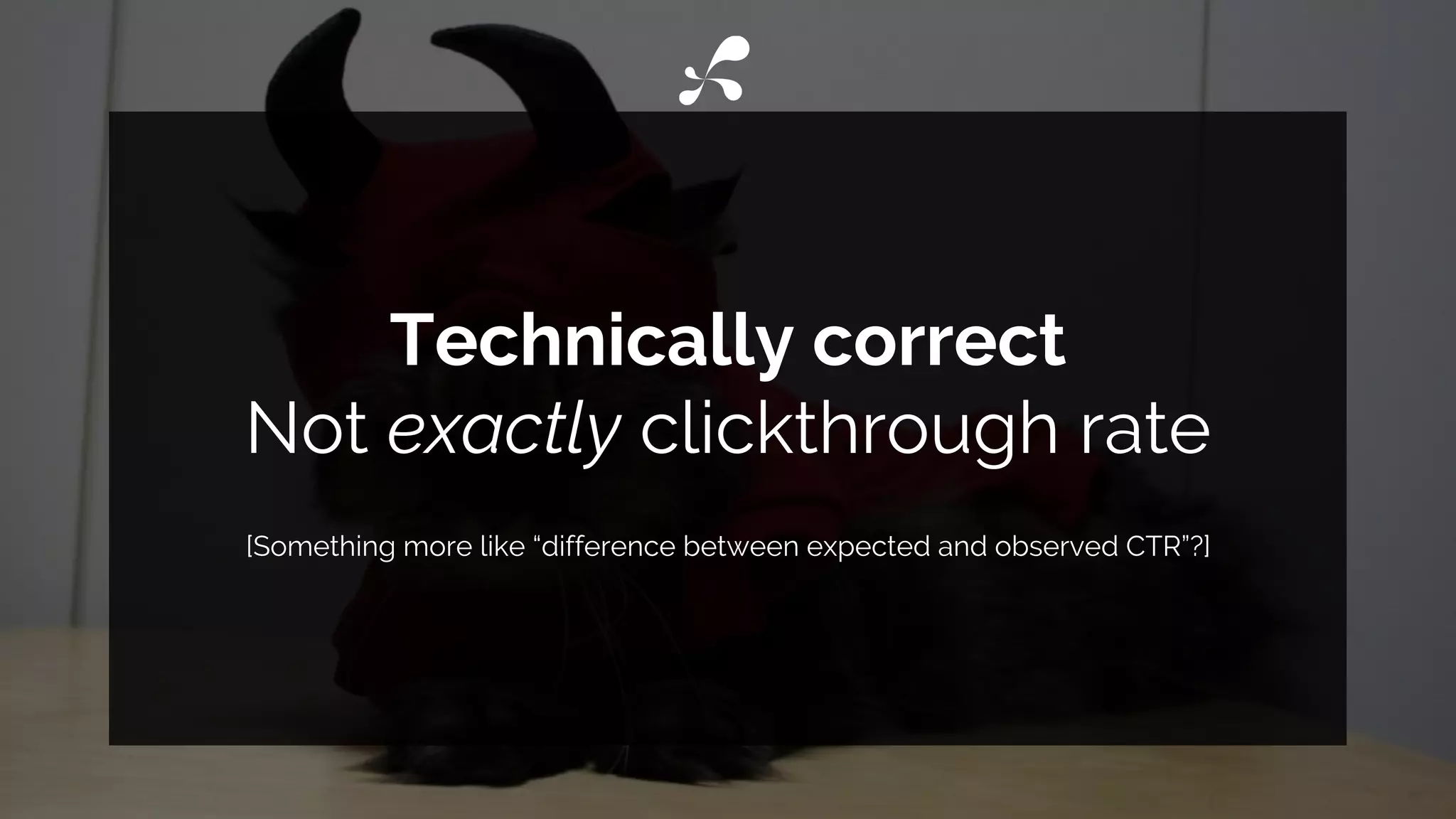 Technically correct
Not exactly clickthrough rate
[Something more like “difference between expected and observed CTR”?]
 