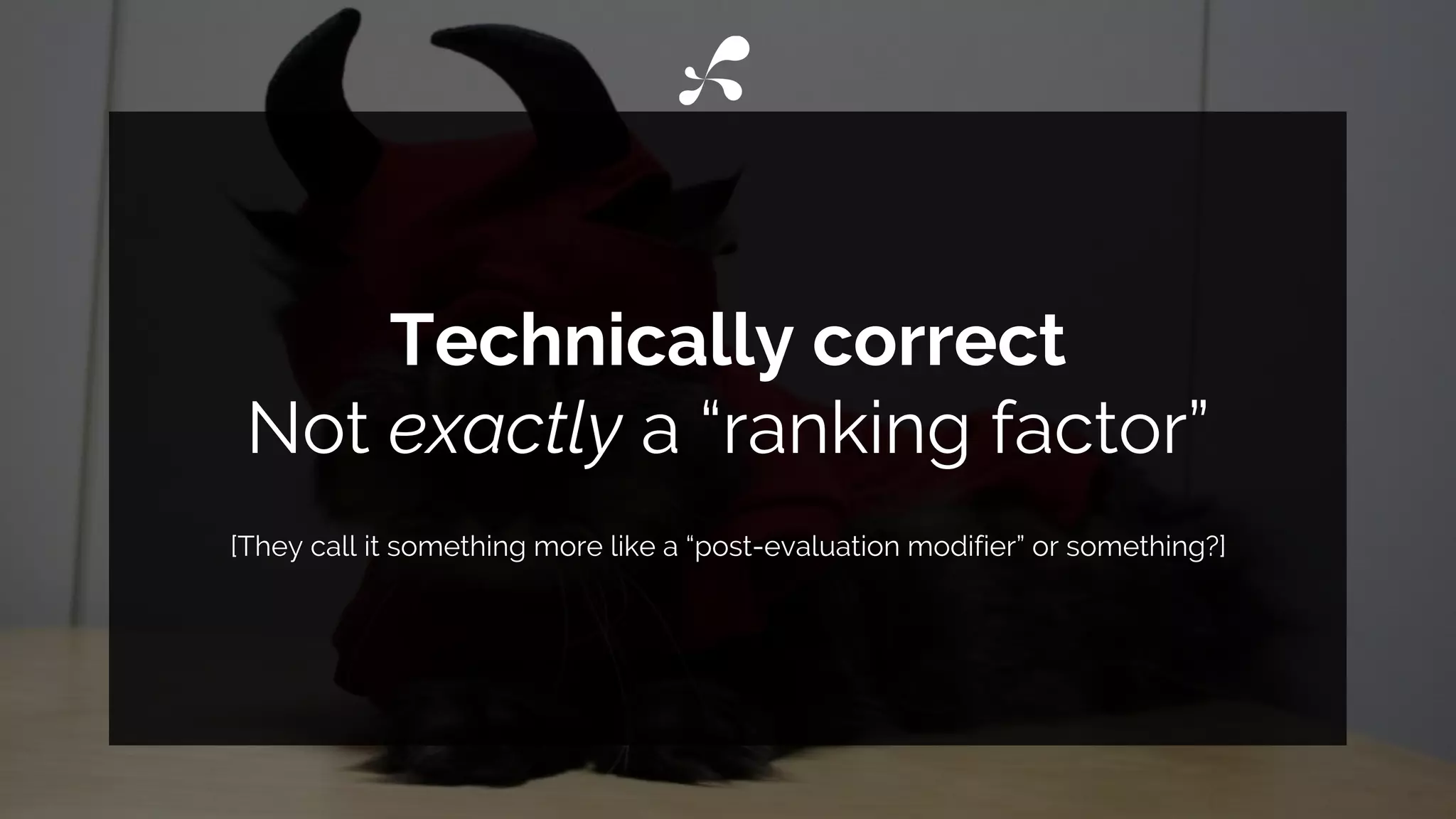 Technically correct
Not exactly a “ranking factor”
[They call it something more like a “post-evaluation modifier” or something?]
 
