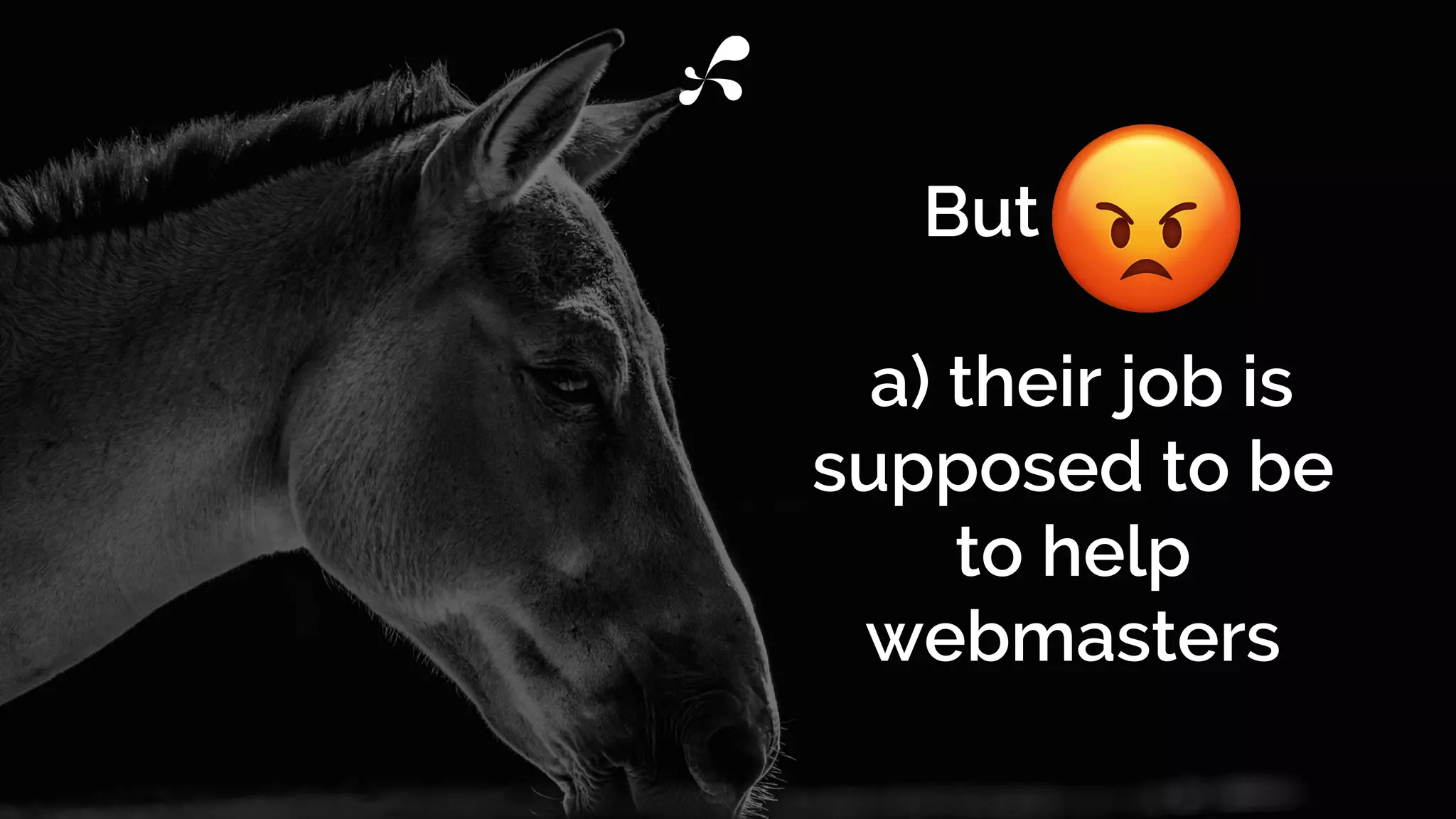 But grrrr:
a) their job is
supposed to be
to help
webmasters
 