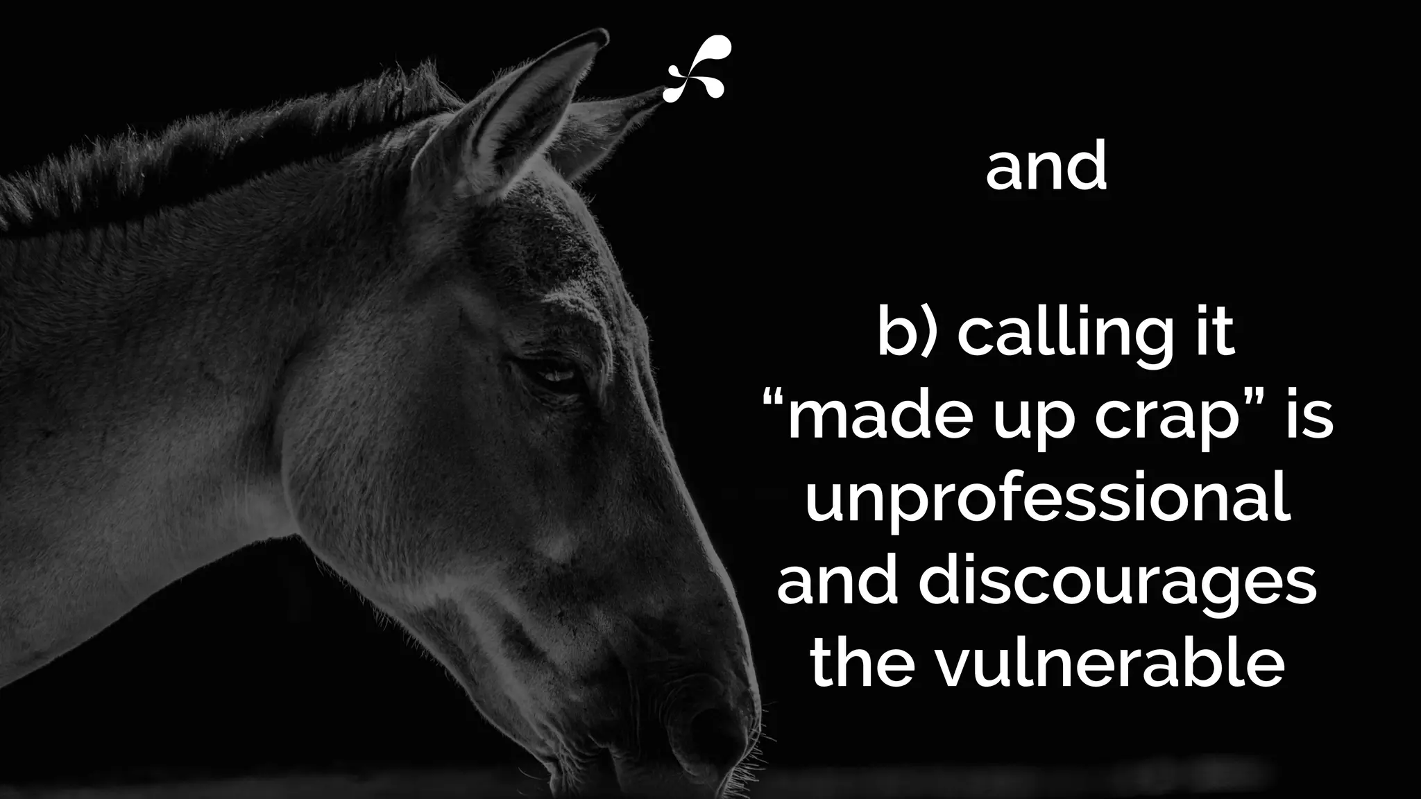 and
b) calling it
“made up crap” is
unprofessional
and discourages
the vulnerable
 