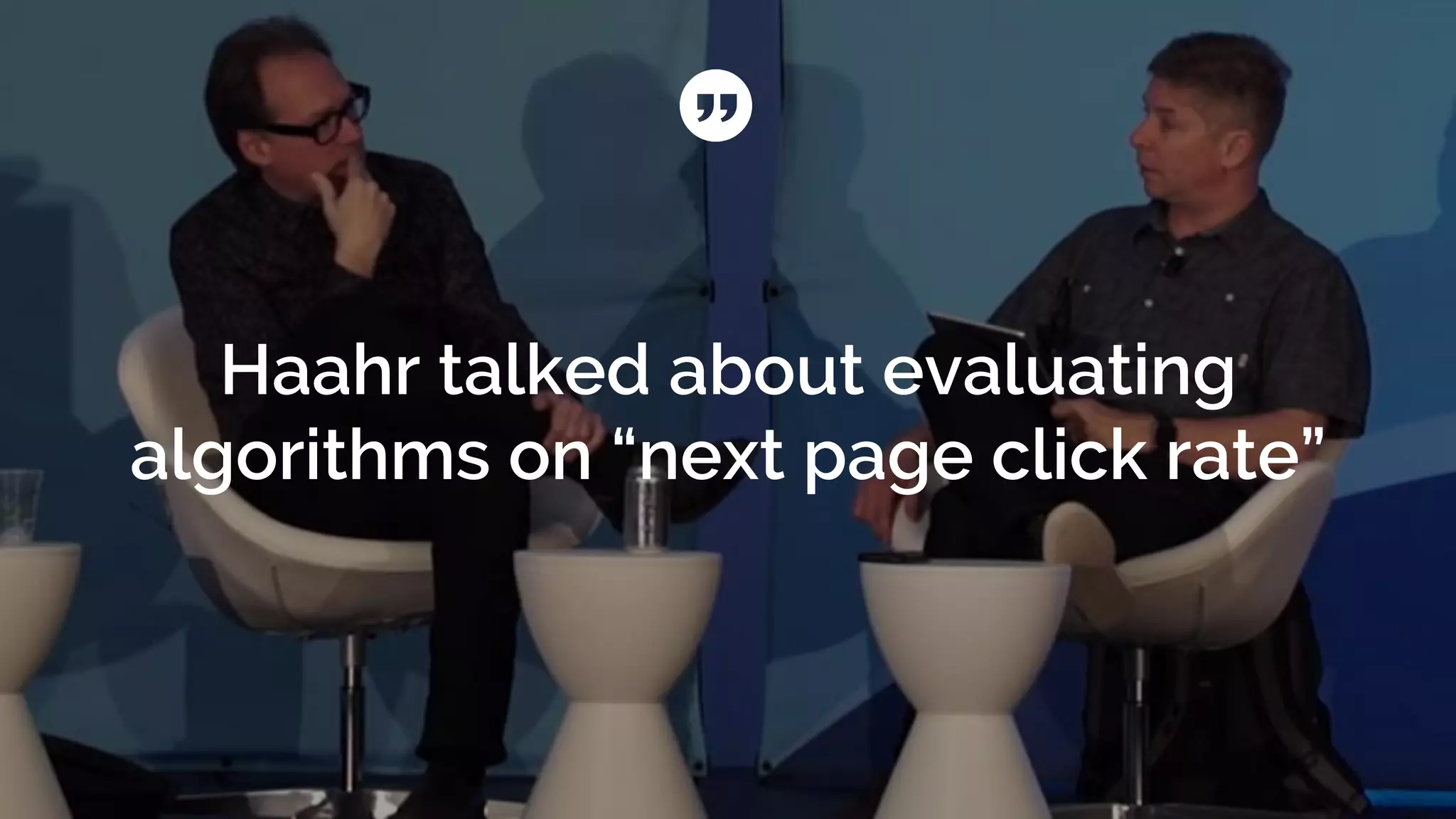 Haahr talked about evaluating
algorithms on “next page click rate”
 