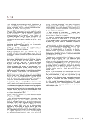37la révolution inachevée
Notes
1
Dans l’ensemble de ce rapport nous utilisons indifféremment les
termes de “modèle de développement” ou de “modèle économique ” en
référence aux politiques socio-économiques qui régulent la création et la
distribution des richesses dans un pays donné.
2
A partir de 1972, la Tunisie a accordé une période de grâce de l’impôt sur
les sociétés et une exonération des droits de douane sur les importations
d’intrants intermédiaires au profit des entreprises produisant pour
l’export, constituant ce que l’on appelle le « secteur offshore ». Ces
sociétés sont largement à l’abri des lourdeurs administratives et de
la bureaucratie suffocante qui affectent (principalement) les sociétés
produisant pour le marché national, regroupées au sien du « secteur
onshore ».
3
Similairement, le pourcentage de la population en dessous du seuil
international de pauvreté de US$2 par jour (PPP) a chuté de 12,8
pourcent en 2000 à 4,3 pourcent en 2010.
4
Le chômage a atteint 18.9 pourcent en 2011 suite à la révolution et a
baissé à 15.3 pourcent en décembre 2013.
5
D’ailleurs, les emplois sont de plus en plus informels ou régis par des
contrats à durée déterminée, ce qui n’apporte aucune sécurité de
l’emploi et s’est traduit par une rotation turnover particulièrement élevée
des effectifs.
6
Le fonctionnement des marchés en Tunisie est également soumis à
des contraintes réglementaires qui limitent le nombre de concurrents
dans les industries de réseaux et d’autres activités et services aux
entreprises, ce qui limite le libre accès à ces marchés. Les industries
de réseaux comme le gaz et l’électricité, le captage, la purification et
la distribution de l’eau, les chemins de fer (infrastructure, exploitation,
transport de passagers et de fret) ainsi que d’autres secteurs comme
la chaîne d’approvisionnement du tabac sont des monopoles d’état
ou légaux. D’autre part, les barrières réglementaires qui affectent les
télécommunications internationales et le transport aérien constituent de
facto des monopoles ou des oligopoles aussi dans ces secteurs.
7
La faible performance pourrait aussi être en partie une conséquence
de la structure du marché bancaire tunisien. A part les grandes banques
publiques, le reste du secteur est relativement fragmenté, ce qui ne
permet pas les économies d’échelle nécessaires pour le développement
d’institutions bancaires hautement compétitives et innovantes.
8
Le coin fiscal est défini comme étant la différence entre le coût total du
travail, le salaire net, et l’évaluation des prestations en sécurité sociale.
9
Lacroissanceéconomiquepeutêtreconsidéréecommeunecombinaison
de deux dimensions: d’abord l’augmentation des quantités d’intrants
utilisées (ou ‘accumulation de facteurs’), et notamment le capital, la main
d’œuvre et la qualité de la main d’œuvre (que nous appelons ‘capital
humain’). Ensuite l’efficacité dégagée par la combinaison de ces intrants
(ou la ‘productivité totale des facteurs’).
10
Source : Communiqué de presse du Gouverneur de la Banque Centrale
de Tunisie en Février 2011.
11
D’autre part, depuis la révolution le commerce informel avec la Libye
et l’Algérie a explosé, ce qui pose un problème crucial en soi. Une étude
récente de la Banque Mondiale estime que le volume du commerce
informel avec la Libye et l’Algérie représente 7 pourcent des importations
totales, c’est-à-dire plus de 2 milliards de TND (Ayadi, Benjamin,
Bensassi, et Raballand 2013). D’autre part, ce type de commerce
représente une part importante des échanges bilatéraux avec la Libye
et l’Algérie, c’est-à-dire plus de la moitié du commerce officiel avec la
Libye et plus que la totalité du commerce officiel avec l’Algérie. Même s’il
est plus difficile d’estimer le niveau de commerce informel avec l’Algérie
parce qu’il est plus étendu et clandestin, on peut estimer qu’environ 20
pourcent du carburant consommé en Tunisie vient de son voisin sous
forme d’importations informelles. Même si cette situation rend l’essence
plus abordable pour les ménages tunisiens, le commerce total informel
cause une perte de revenus pour les autorités tunisiennes équivalant à
un quart de leurs revenus douaniers.
12
Ce rapport ne prétend pas être exhaustif ; il y a différents aspects
importants du modèle de développement de la Tunisie qui ne sont pas
discutés dans cette étude (voir Introduction).
13
La réforme du système fiscal (impôts sur le revenu des personnes
physiques, impôt sur les sociétés, taxes sur les salaires et taxes
commerciales) affecte aussi le processus de redistribution de la richesse
et devrait donc être vue comme un complément au système de
protection sociale.
14
Les subventions sur les carburants sont particulièrement inéquitables
avec 70 pourcent des avantages bénéficiant aux 20 pourcent les plus
riches de la population (Banque Mondiale 2013) — en fait seuls 7
pourcent des avantages apportés par les subventions sur l’essence et
le diesel touchent les 50 pourcent de la population en bas de l’échelle
sociale. Même si les subventions sur les produits alimentaires sont
nettement moins inéquitables en Tunisie, il n’empêche qu’elles profitent
aussi plus largement aux riches.
15
Les dépenses en produits alimentaires et carburants ont augmenté
d’environ 1 pourcent du PIB entre 2000 et 2004 pour atteindre environ
5 pourcent du PIB en 2012. D’autre part, et comme nous l’avons
présenté, un système de subventions croisées occultes bénéficiant aux
sociétés étatiques (STIR et STEG) masque la vision totale des dépenses
en matière de subventions énergétiques. Le coût de ces subventions
occultes était estimé en 2012 à environ 2,2 pourcent du PIB. Le coût total
des subventions en Tunisie est donc de 30 pourcent supérieur à ce qui
figure dans le budget pour arriver à plus de 7 pourcent du PIB (Banque
Mondiale 2013).
16
En mai 2012, le gouvernement a lancé un processus de dialogue social
qui a marqué une étape importante en janvier 2013 avec la signature
d’un nouveau ‘Pacte Social’. Le Pacte Social signé en janvier 2013 met
en place des principes pour lancer le dialogue dans des domaines clés
de réformes dont la protection sociale, le développement régional,
l’emploi et les compétences, ainsi que la gouvernance du dialogue
social c’est-à-dire entre le gouvernement, les syndicats (représentés
par l’Union Générale des Travailleurs Tunisiens, UGTT) et le secteur
privé (représenté par l’Union Tunisienne de l'Industrie, du Commerce
et de l'Artisanat, UTICA). Le dialogue a été facilité par l’Organisation
Internationale du Travail (OIT).
 