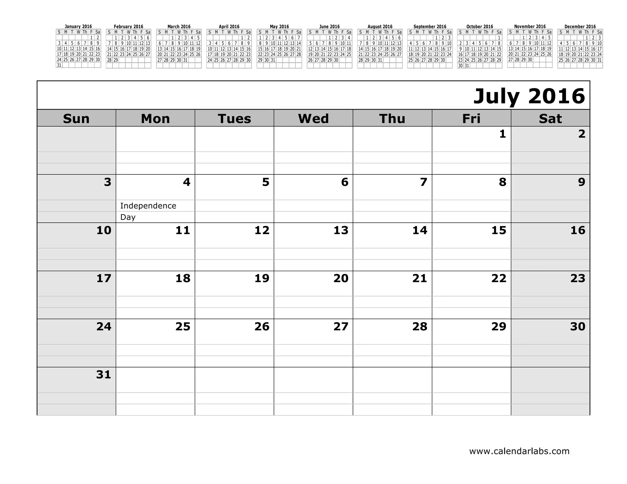 www.calendarlabs.com
S M T W Th F Sa
1 2
3 4 5 6 7 8 9
10 11 12 13 14 15 16
17 18 19 20 21 22 23
24 25 26 27 28 29 30
31
January 2016
S M T W Th F Sa
1 2 3 4 5 6
7 8 9 10 11 12 13
14 15 16 17 18 19 20
21 22 23 24 25 26 27
28 29
February 2016
S M T W Th F Sa
1 2 3 4 5
6 7 8 9 10 11 12
13 14 15 16 17 18 19
20 21 22 23 24 25 26
27 28 29 30 31
March 2016
S M T W Th F Sa
1 2
3 4 5 6 7 8 9
10 11 12 13 14 15 16
17 18 19 20 21 22 23
24 25 26 27 28 29 30
April 2016
S M T W Th F Sa
1 2 3 4 5 6 7
8 9 10 11 12 13 14
15 16 17 18 19 20 21
22 23 24 25 26 27 28
29 30 31
May 2016
S M T W Th F Sa
1 2 3 4
5 6 7 8 9 10 11
12 13 14 15 16 17 18
19 20 21 22 23 24 25
26 27 28 29 30
June 2016
S M T W Th F Sa
1 2 3 4 5 6
7 8 9 10 11 12 13
14 15 16 17 18 19 20
21 22 23 24 25 26 27
28 29 30 31
August 2016
S M T W Th F Sa
1 2 3
4 5 6 7 8 9 10
11 12 13 14 15 16 17
18 19 20 21 22 23 24
25 26 27 28 29 30
September 2016
S M T W Th F Sa
1
2 3 4 5 6 7 8
9 10 11 12 13 14 15
16 17 18 19 20 21 22
23 24 25 26 27 28 29
30 31
October 2016
S M T W Th F Sa
1 2 3 4 5
6 7 8 9 10 11 12
13 14 15 16 17 18 19
20 21 22 23 24 25 26
27 28 29 30
November 2016
S M T W Th F Sa
1 2 3
4 5 6 7 8 9 10
11 12 13 14 15 16 17
18 19 20 21 22 23 24
25 26 27 28 29 30 31
December 2016
July 2016
Sun Mon Tues Wed Thu Fri Sat
1 2
3 4 5 6 7 8 9
Independence
Day
10 11 12 13 14 15 16
17 18 19 20 21 22 23
24 25 26 27 28 29 30
31
 