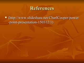 References (http://www.slideshare.net/CharlCooper/power-point-presentation-150312/1) 