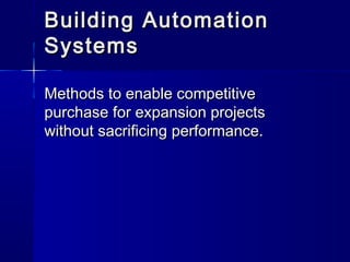 Building Automation
Systems
Methods to enable competitive
purchase for expansion projects
without sacrificing performance.

 