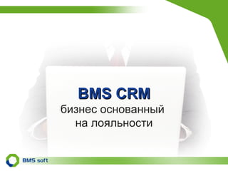 BMS CRM бизнес основанный  на лояльности 