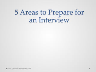 5 Areas to Prepare for
an Interview
www.bmconsultantsindia.com
 