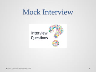Mock Interview
www.bmconsultantsindia.com
 