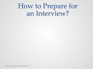 How to Prepare for
an Interview?
www.bmconsultantsindia.com
 