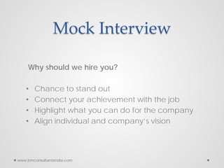 Mock Interview
Why should we hire you?
• Chance to stand out
• Connect your achievement with the job
• Highlight what you ...