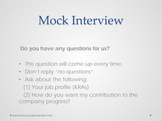 Mock Interview
Do you have any questions for us?
• This question will come up every time.
• Don’t reply “no questions”
• A...
