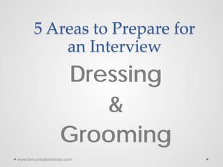 5 Areas to Prepare for
an Interview
Dressing
&
Grooming
www.bmconsultantsindia.com
 