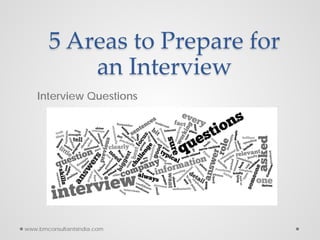 5 Areas to Prepare for
an Interview
Interview Questions
www.bmconsultantsindia.com
 