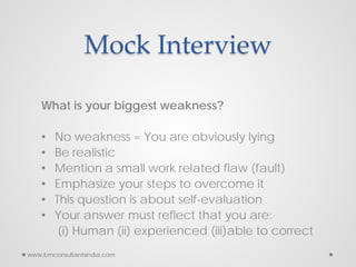 Mock Interview
What is your biggest weakness?
• No weakness = You are obviously lying
• Be realistic
• Mention a small wor...