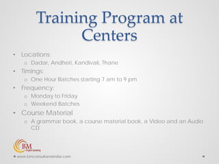 Training Program at
Centers
• Locations:
o Dadar, Andheri, Kandivali, Thane
• Timings:
o One Hour Batches starting 7 am to...