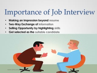 Importance of Job Interview
• Making an Impression beyond resume
• Two-Way Exchange of information
• Selling Opportunity b...