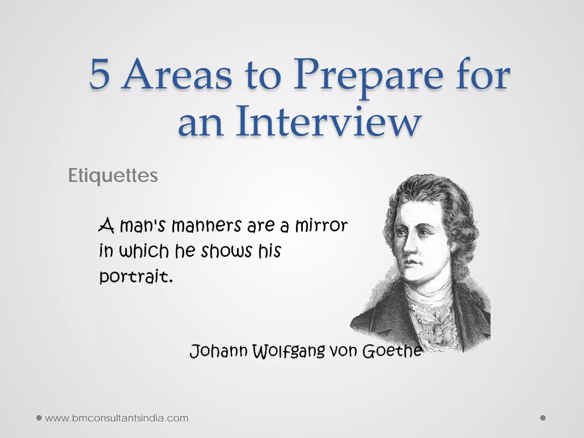 5 Areas to Prepare for
an Interview
Etiquettes
www.bmconsultantsindia.com
 