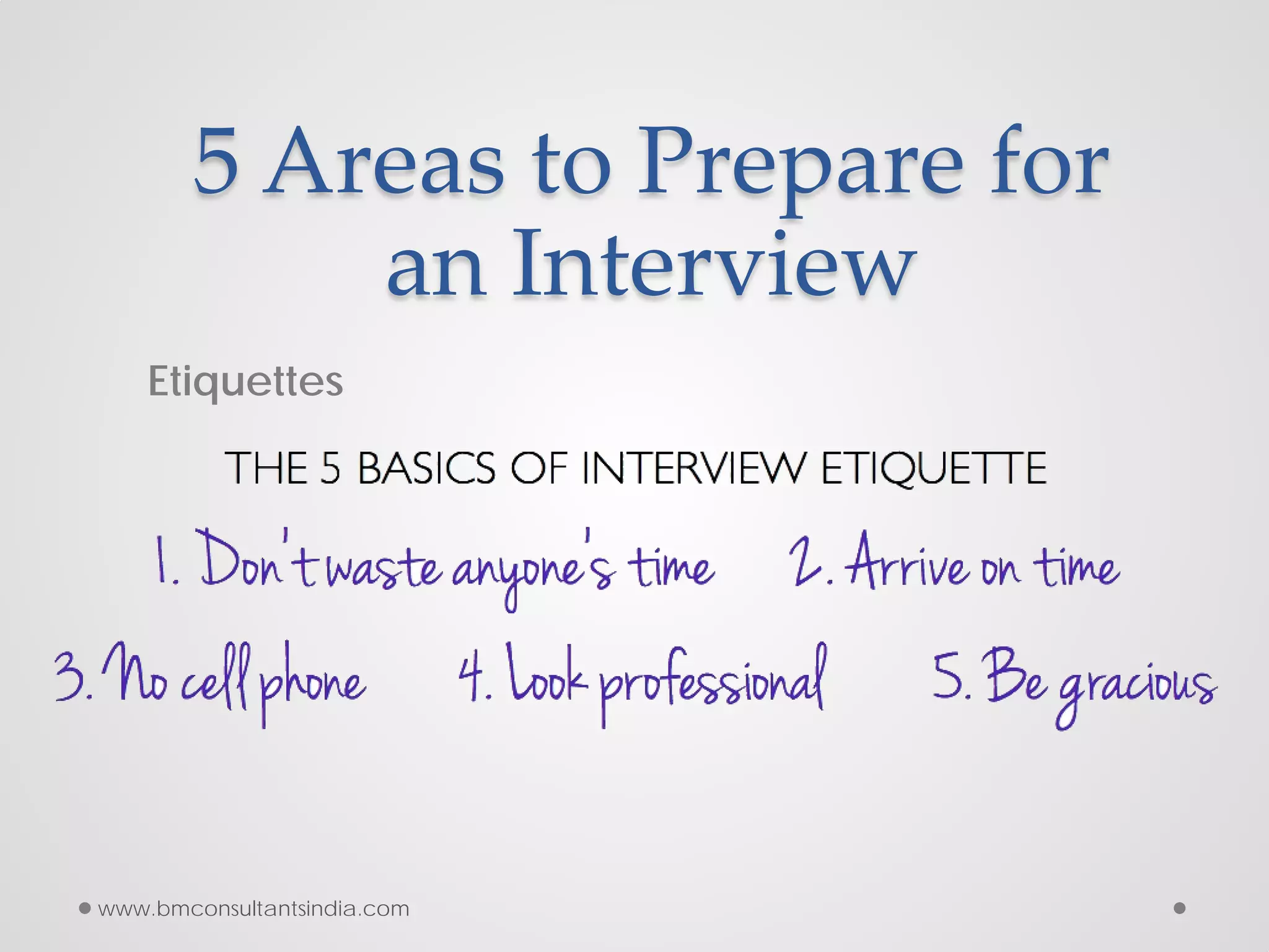 5 Areas to Prepare for
an Interview
Etiquettes
www.bmconsultantsindia.com
 