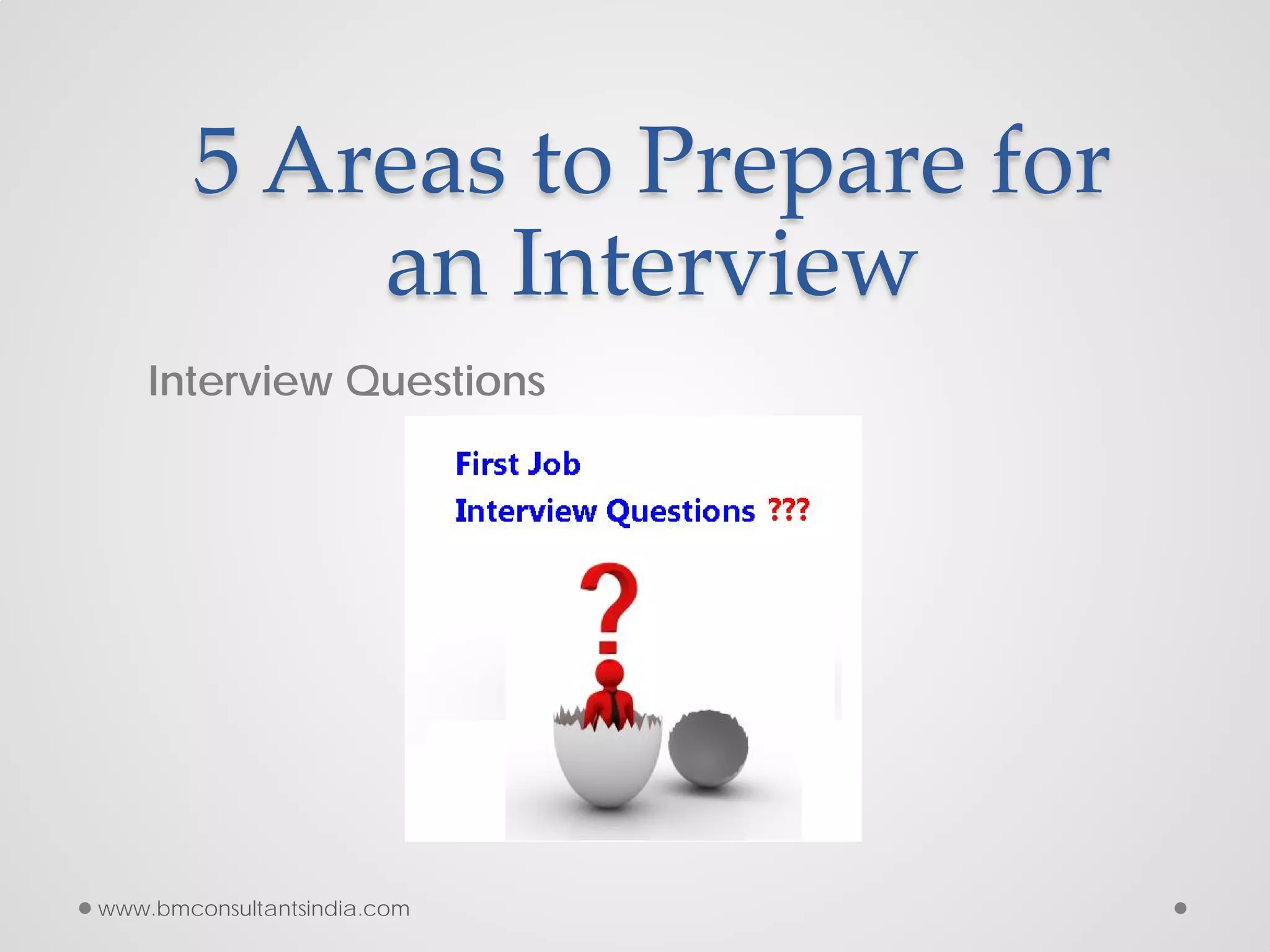 5 Areas to Prepare for
an Interview
Interview Questions
www.bmconsultantsindia.com
 