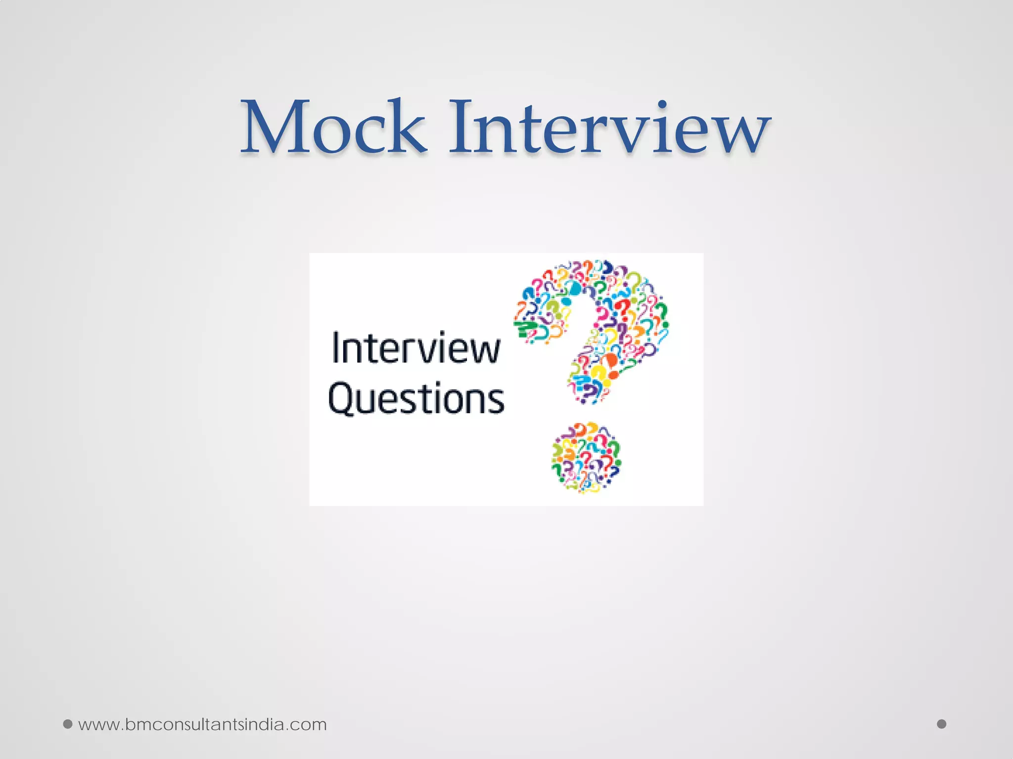 Mock Interview
www.bmconsultantsindia.com
 