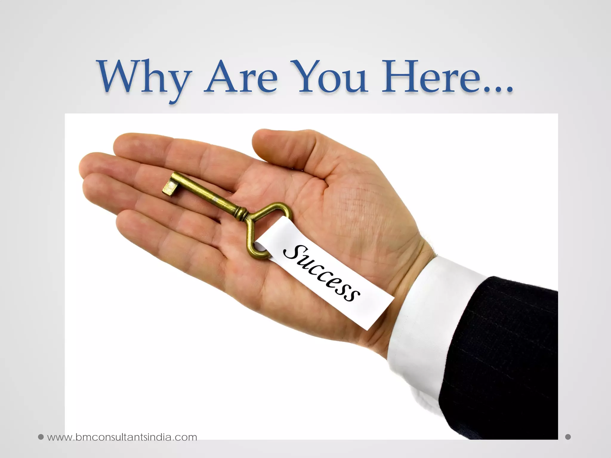 Why Are You Here...
www.bmconsultantsindia.com
 