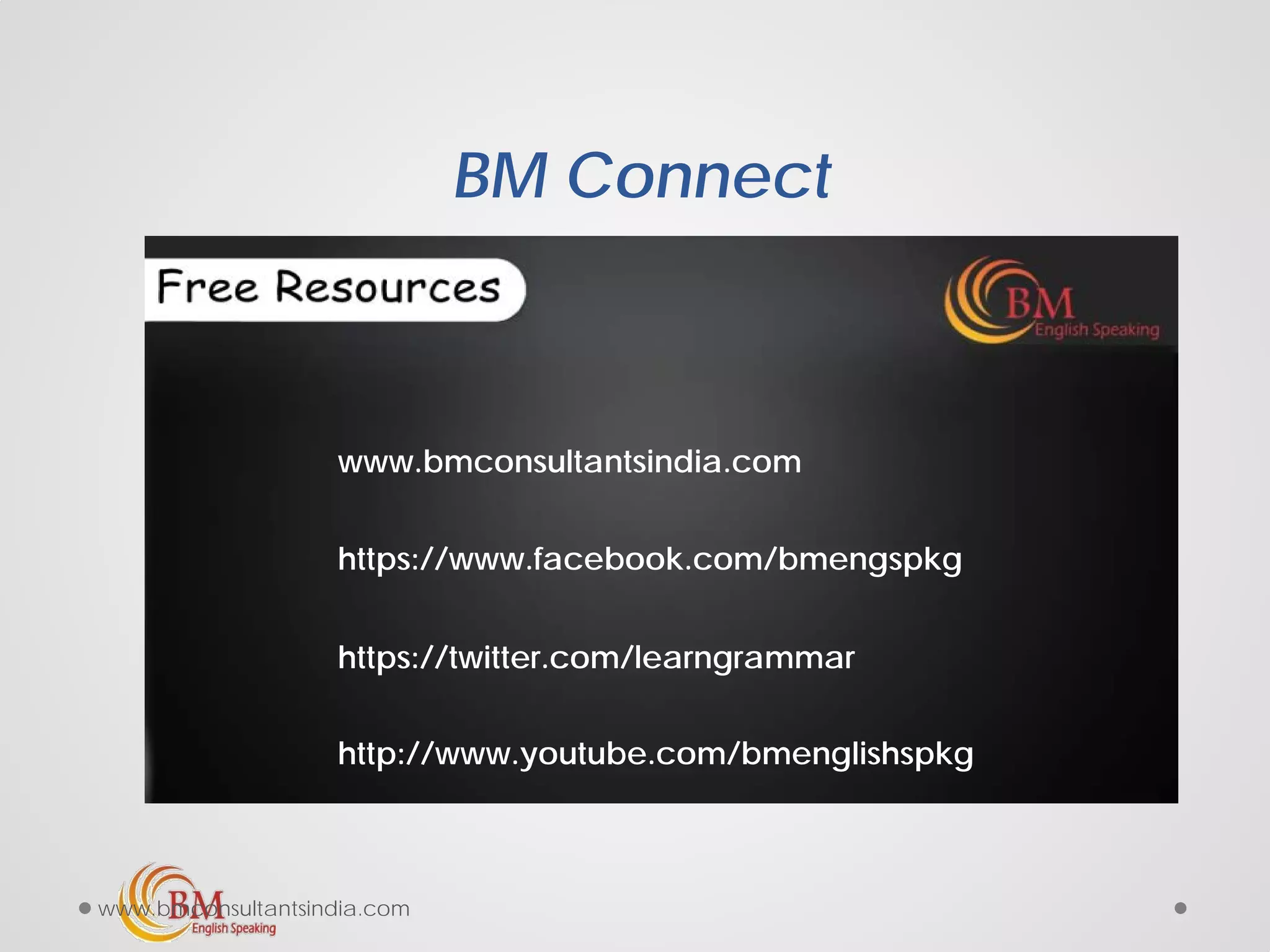 BM Connect
www.bmconsultantsindia.com
https://www.facebook.com/bmengspkg
https://twitter.com/learngrammar
http://www.youtube.com/bmenglishspkg
www.bmconsultantsindia.com
 