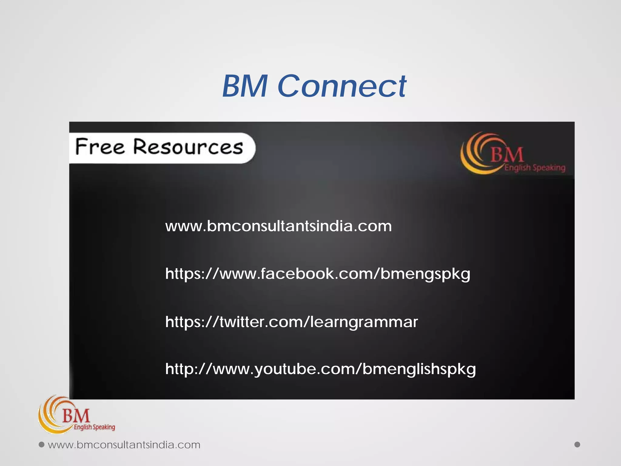 BM Connect
www.bmconsultantsindia.com
https://www.facebook.com/bmengspkg
https://twitter.com/learngrammar
http://www.youtube.com/bmenglishspkg
www.bmconsultantsindia.com
 