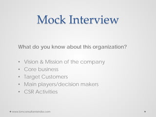 Mock Interview
What do you know about this organization?
• Vision & Mission of the company
• Core business
• Target Custom...