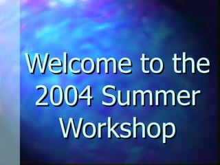 Welcome to the 2004 Summer Workshop 