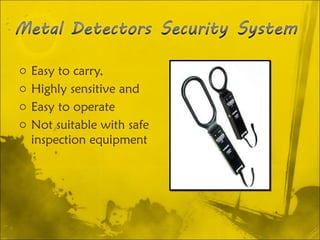 Easy to carry,  Highly sensitive and  Easy to operate Not suitable with safe inspection equipment 